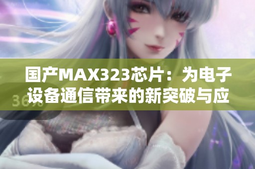 国产MAX323芯片：为电子设备通信带来的新突破与应用前景