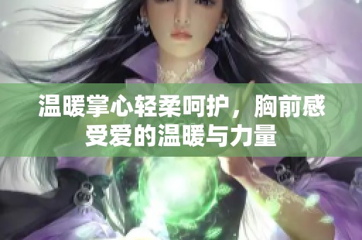 温暖掌心轻柔呵护，胸前感受爱的温暖与力量