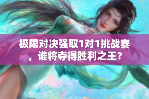 极限对决强取1对1挑战赛，谁将夺得胜利之王？