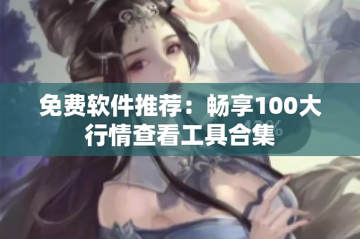 免费软件推荐：畅享100大行情查看工具合集