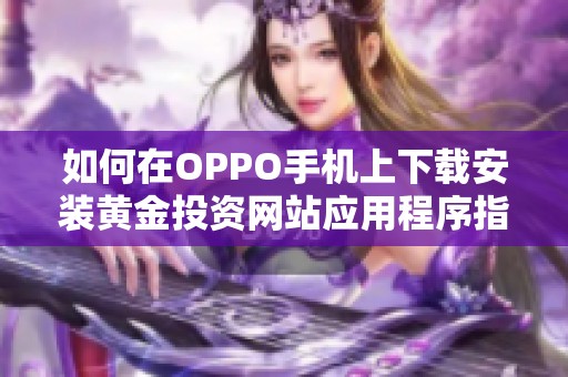 如何在OPPO手机上下载安装黄金投资网站应用程序指南