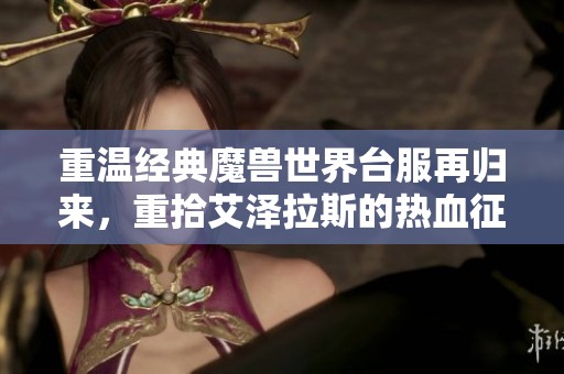 重温经典魔兽世界台服再归来，重拾艾泽拉斯的热血征程