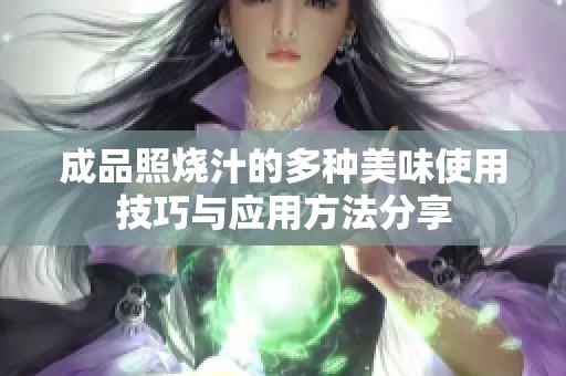 成品照烧汁的多种美味使用技巧与应用方法分享