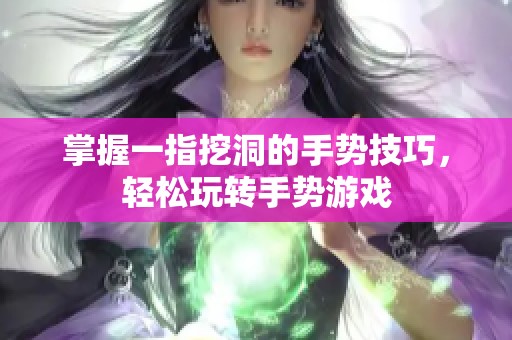 掌握一指挖洞的手势技巧，轻松玩转手势游戏