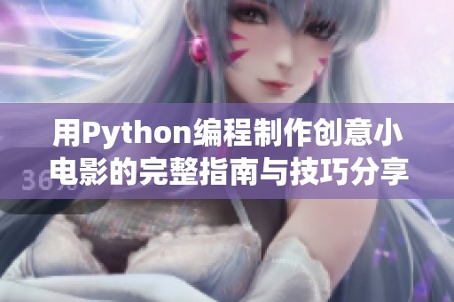 用Python编程制作创意小电影的完整指南与技巧分享