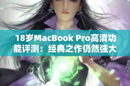 18岁MacBook Pro高清功能评测：经典之作仍然强大吗