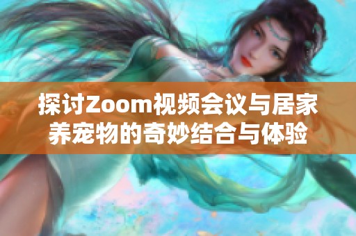 探讨Zoom视频会议与居家养宠物的奇妙结合与体验