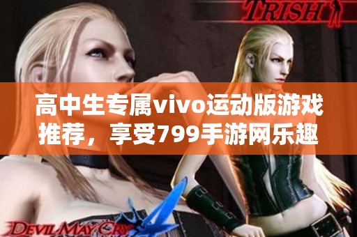 高中生专属vivo运动版游戏推荐，享受799手游网乐趣