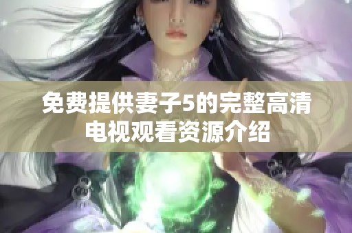 免费提供妻子5的完整高清电视观看资源介绍