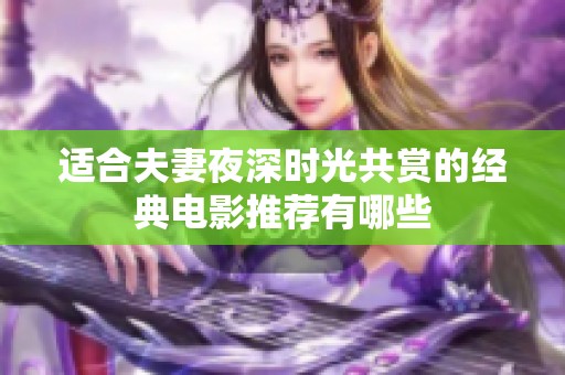 适合夫妻夜深时光共赏的经典电影推荐有哪些