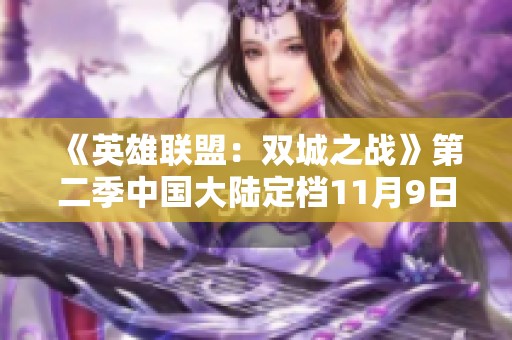 《英雄联盟：双城之战》第二季中国大陆定档11月9日，快来预约！