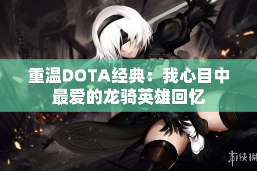 重温DOTA经典：我心目中最爱的龙骑英雄回忆