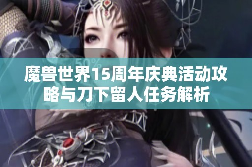 魔兽世界15周年庆典活动攻略与刀下留人任务解析