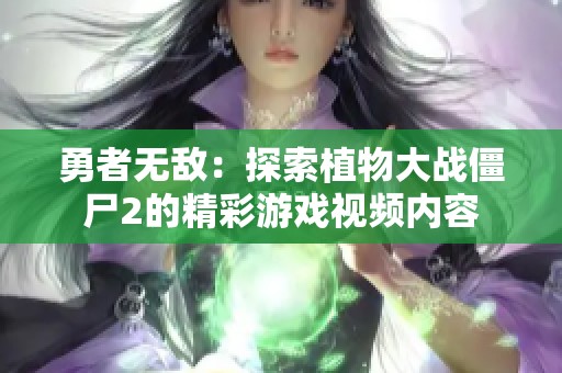 勇者无敌：探索植物大战僵尸2的精彩游戏视频内容