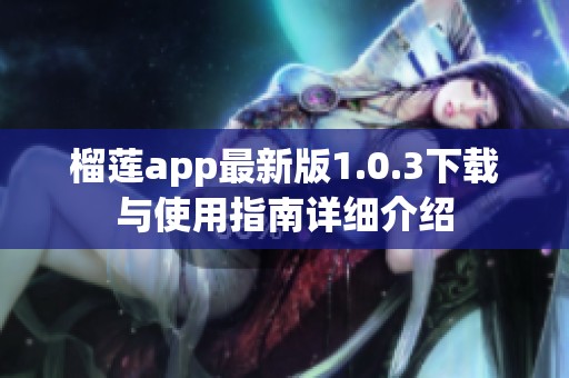 榴莲app最新版1.0.3下载与使用指南详细介绍