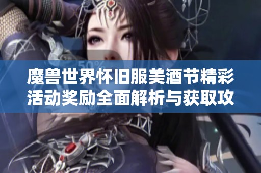 魔兽世界怀旧服美酒节精彩活动奖励全面解析与获取攻略