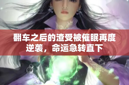 翻车之后的渣受被催眠再度逆袭，命运急转直下