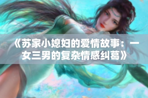 《苏家小媳妇的爱情故事：一女三男的复杂情感纠葛》