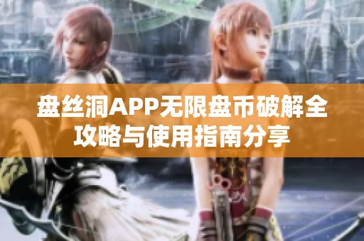 盘丝洞APP无限盘币破解全攻略与使用指南分享