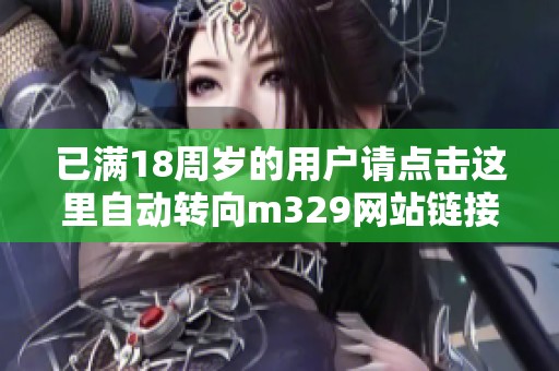 已满18周岁的用户请点击这里自动转向m329网站链接