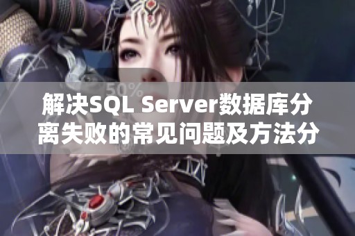 解决SQL Server数据库分离失败的常见问题及方法分享