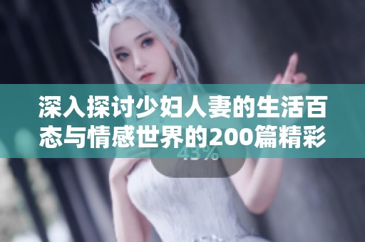 深入探讨少妇人妻的生活百态与情感世界的200篇精彩故事