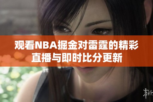 观看NBA掘金对雷霆的精彩直播与即时比分更新