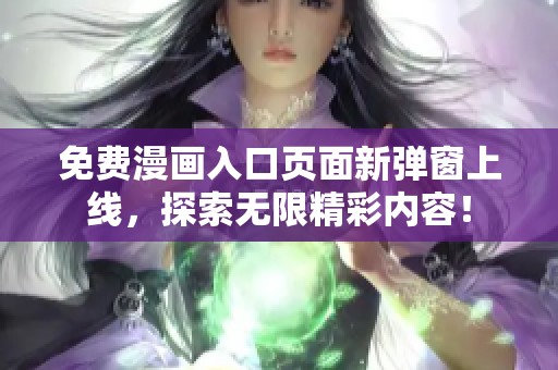 免费漫画入口页面新弹窗上线，探索无限精彩内容！