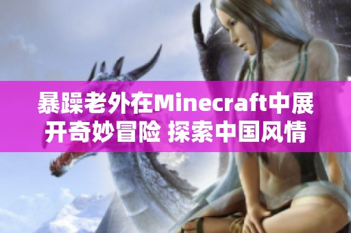 暴躁老外在Minecraft中展开奇妙冒险 探索中国风情