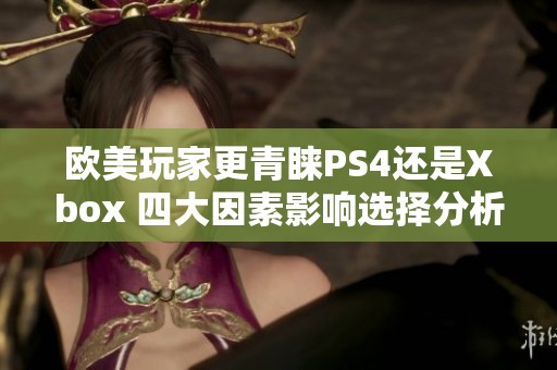 欧美玩家更青睐PS4还是Xbox 四大因素影响选择分析