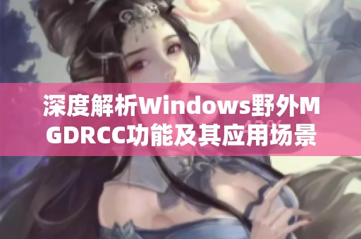 深度解析Windows野外MGDRCC功能及其应用场景探索