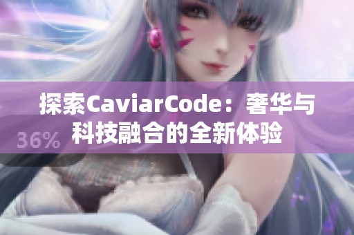 探索CaviarCode：奢华与科技融合的全新体验