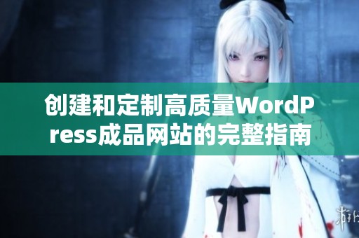 创建和定制高质量WordPress成品网站的完整指南