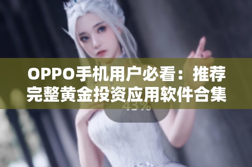 OPPO手机用户必看：推荐完整黄金投资应用软件合集