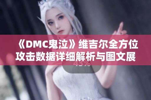 《DMC鬼泣》维吉尔全方位攻击数据详细解析与图文展示