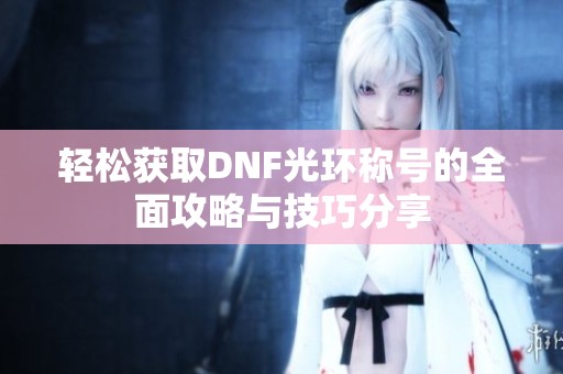 轻松获取DNF光环称号的全面攻略与技巧分享