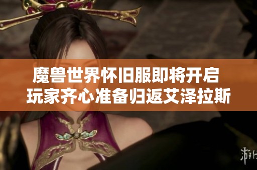 魔兽世界怀旧服即将开启 玩家齐心准备归返艾泽拉斯