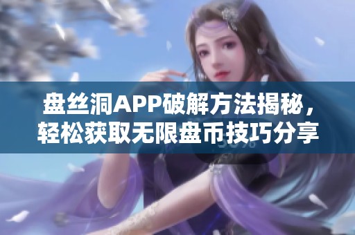 盘丝洞APP破解方法揭秘，轻松获取无限盘币技巧分享