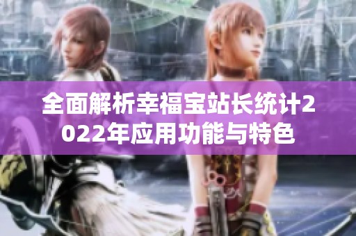 全面解析幸福宝站长统计2022年应用功能与特色