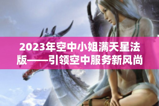 2023年空中小姐满天星法版——引领空中服务新风尚