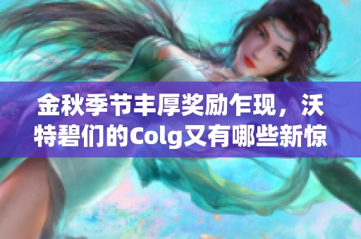 金秋季节丰厚奖励乍现，沃特碧们的Colg又有哪些新惊喜？