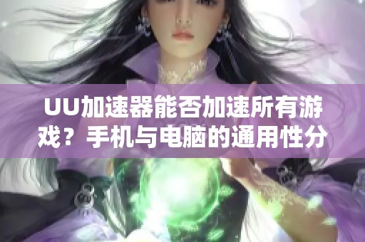 UU加速器能否加速所有游戏？手机与电脑的通用性分析