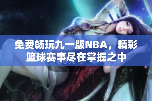 免费畅玩九一版NBA，精彩篮球赛事尽在掌握之中