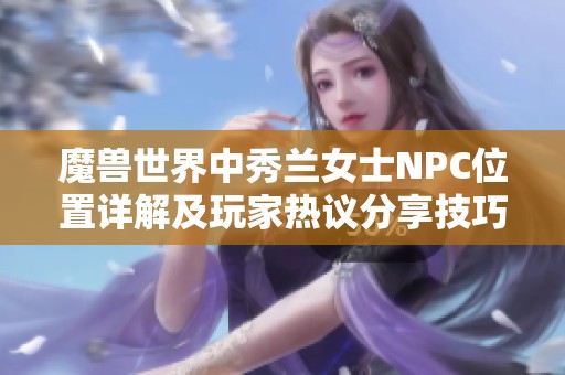 魔兽世界中秀兰女士NPC位置详解及玩家热议分享技巧