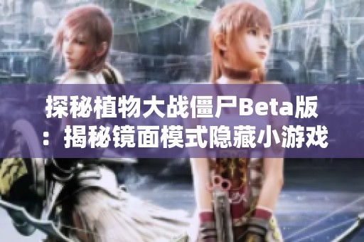 探秘植物大战僵尸Beta版：揭秘镜面模式隐藏小游戏的乐趣与挑战