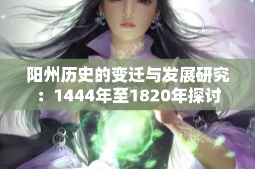 阳州历史的变迁与发展研究：1444年至1820年探讨