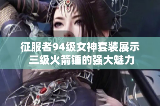 征服者94级女神套装展示 三级火箭锤的强大魅力