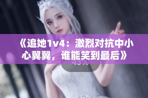 《追她1v4：激烈对抗中小心翼翼，谁能笑到最后》