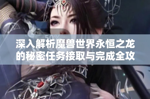 深入解析魔兽世界永恒之龙的秘密任务接取与完成全攻略