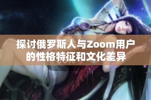 探讨俄罗斯人与Zoom用户的性格特征和文化差异